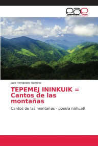 TEPEMEJ ININKUIK = Cantos de las montañas Juan Hernàndez Ramìrez Author