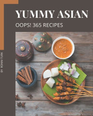 Oops! 365 Yummy Asian Recipes: An Inspiring Yummy Asian Cookbook for You Ronni Turk Author