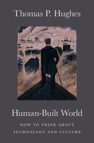 Human-Built World : How to Think about Technology and Culture by Thomas P. Hughes