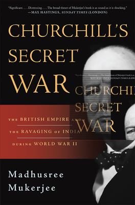 Churchill's Secret War : The British Empire and the Ravaging of India During World War II by Madhusree Mukerjee