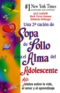 Una 2a Ración de Sopa de Pollo para el Alma del Adolescente: Más relatos sobre la vida, el amor y el aprendizaje Jack Canfield Author