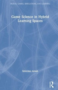 Game Science in Hybrid Learning Spaces Sylvester Arnab Author