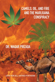 Camels, Oil, and Fire and the Marijuana Conspiracy: Love for All, Hatred for None Dr. Waqar Pirzada Author