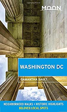 Moon Washington DC : Neighborhood Walks, Historic Highlights, Beloved Local Spots by Samantha Sault