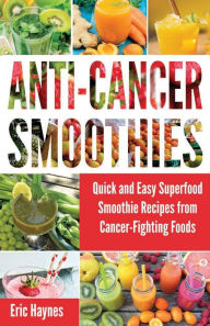 Anti-Cancer Smoothies (Large Print Edition): Quick and Easy Superfood Smoothie Recipes from Cancer-Fighting Foods (Anti Cancer Foods and Fruits) (Juic