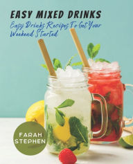 Easy Mixed Drinks: Easy Drinks Recipes To Get Your Weekend Started Farah Stephen Author
