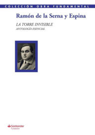 La torre invisible: Antología esencial Ramón de la Serna y Espina Author