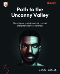 Path to the Uncanny Valley: The ultimate guide to realistic portrait character creation in Blender Isaac Daniel Author