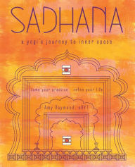 Sadhana: A Yogi's Journey to Inner Space Amy Raymond Author