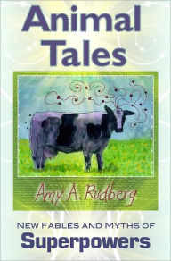 Animal Tales New Fables and Myths of Superpowers Amy Rudberg Author