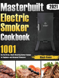 Masterbuilt Electric Smoker Cookbook 2021: 1001-Day No-Stress, Mouth-Watering Smoker Recipes for Beginners and Advanced Pitmasters Hiech Kems Author