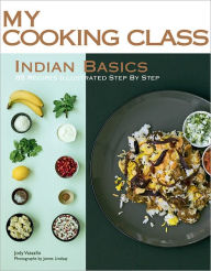 Indian Basics: 85 Recipes Illustrated Step by Step Jody Vassallo Author
